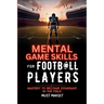 Mental Game Skills for Football Players: Mastery to Become Dominant in the Field