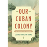 Our Cuban Colony: A Study in Sugar