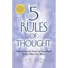 5 Rules of Thought: How to Use the Power of Your Mind to Get What You Want