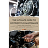 The Ultimate Guide to Motorcycle Maintenance: Step-by-Step Instructions, Expert Tips, and Certification - Master Your Bike with Confidence