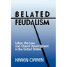 Belated Feudalism: Labor, the Law, and Liberal Development in the United States