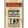 The Making of the Cold War Enemy: Culture and Politics in the Military-Intellectual Complex