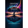 Creating Radiant Health: Keys to Releasing the Healing Power Within