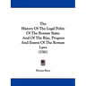 The History Of The Legal Polity Of The Roman State: And Of The Rise, Progress And Extent Of The Roman Laws (1781)