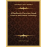 A Handbook of Egyptian, Greek, Etruscan and Roman Archeology
