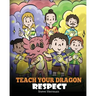 Teach Your Dragon Respect: A Story About Being Respectful