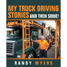 My Truck Driving Stories: And Then Some!