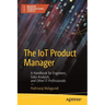 The Iot Product Manager: A Handbook for Engineers, Data Analysts, and Other It Professionals