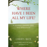 Where Have I Been All My Life?: A Journey Toward Love and Wholeness