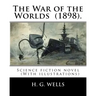 The War of the Worlds (1898). By: H. G. Wells: Science fiction novel (With illustrations)