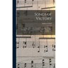 Songs of Victory: a Collection of Hymns for Evangelistic Meetings, Christian Worship, Conferences, and the Home Circle, Along With a Sel