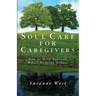 Soul Care for Caregivers: How to Help Yourself While Helping Others