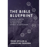 The Bible Blueprint: A Guide to Better Understanding the Bible from Genesis to Revelation