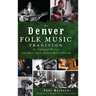 The Denver Folk Music Tradition: An Unplugged History, from Harry Tufts to Swallow Hill and Beyond