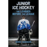 Junior Ice Hockey: The Leagues Before The League