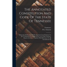 The Annotated Constitution And Code Of The State Of Tennessee: Embracing All Decisions Of The Supreme Court Pertinent To The Constitution Or Statutes