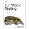Full Stack Testing: A Practical Guide for Delivering High Quality Software