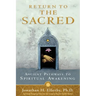 Return to The Sacred: Ancient Pathways to Spiritual Awakening