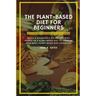 The Plant-Based Diet For Beginners: Quick & Affordable Recipes For Busy People on a Plant Based Diet to Energize your Body (Plant-Based Diet Cookbook)