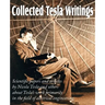 Collected Tesla Writings; Scientific Papers and Articles by Tesla and Others about Tesla's Work Primarily in the Field of Electrical Engineering