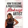 How to Become a Professional Makeup Artist: Your Guide to a Successful Start in the Beauty Industry