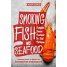 Smoking Fish and Seafood: Complete Smoker Cookbook for Real Barbecue, Ultimate How-To Guide for Smoked Fish and Seafood