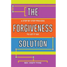 The Forgiveness Solution: A Step by Step Process to Let It Go