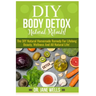 DIY Body Detox Natural Rituals!: The DIY Natural Homemade Remedy for Lifelong Beauty, Wellness and All-Natural Life!