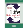 Life Reimagined: Discovering Your New Life Possibilities (16pt Large Print Edition)