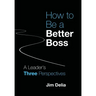 How to Be a Better Boss: A Leader's Three Perspectives