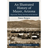 An Illustrated History of Mayer, Arizona: Stagecoaches, Mining, Ranching and the Railroad