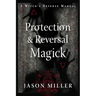 Protection & Reversal Magick (Revised and Updated Edition): A Witch's Defense Manual