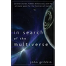 In Search of the Multiverse: Parallel Worlds, Hidden Dimensions, and the Ultimate Quest for the Frontiers of Reality