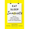 Eat, Sleep, Innovate: How to Make Creativity an Everyday Habit Inside Your Organization