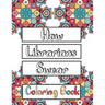 How Librarians Swear Coloring Book: Clean Swear Word Librarian Coloring Book for Adults