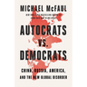 Autocrats vs. Democrats: China, Russia, America, and the New Global Disorder