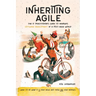 Inheriting Agile: The IT Practitioner's Guide to Managing Software Development in a Post-Agile World