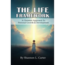 The Life Framework: A Christian Approach To Personal Growth & Development