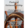 Pastoral Helmsmanship: The Pastor's Guide to Church Administration