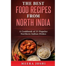 The Best Food Recipes from North India: A Cookbook of 23 Popular Northern Indian Dishes