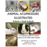 Animal Acupressure Illustrated: Volume 1 Small Animals