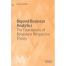 Beyond Business Analytics: The Foundations of Behavioral Perspective Theory