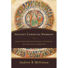 Ancient Christian Worship: Early Church Practices in Social, Historical, and Theological Perspective