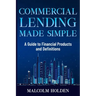 Commercial Lending Made Simple: A Guide to Financial Products and Definitions