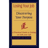 Losing Your Job Discovering Your Purpose: A Practical Guide to Getting on with your Life