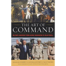 The Art of Command: Military Leadership from George Washington to Colin Powell