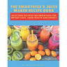 The Smoothies & Juice Maker Recipe Book: Delicious recipes for smoothies for weight loss, good health and energy