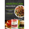 American Recipes: A Complete Cookbook of Us Dish Ideas! (Easy, Healthy and Delicious American Recipes for Beginners)