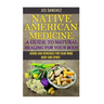 Native American Medicine: A Guide To Natural Healing For Your Body