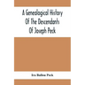 A Genealogical History Of The Descendants Of Joseph Peck, Who Emigrated With His Family To This Country In 1638, And Records Of His Father'S And Grand